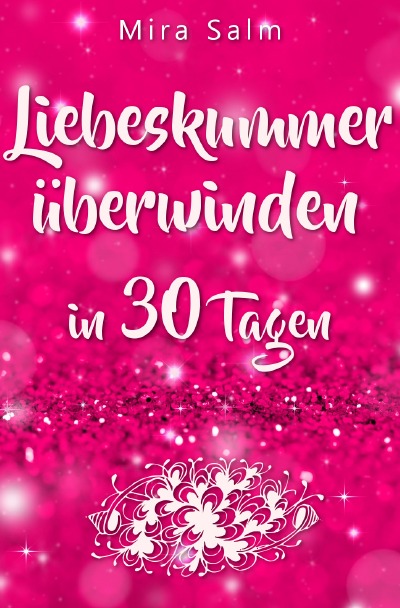 'Cover von Liebeskummer: DAS GROSSE LIEBESKUMMER RECOVERY PROGRAMM! Wie Sie in 30 Tagen Ihren Liebeskummer überwinden, den tiefen Schmerz heilen, zurück in Ihre Kraft kommen, in Liebe loslassen und frei und glücklich neu starten!'-Cover