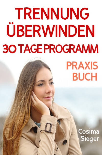 'Cover von Trennung: TRENNUNG ÜBERWINDEN IN 30 TAGEN! Wie Sie nach einer Trennung wieder stark werden, zurück zu sich finden, sich von Schmerz und Abhängigkeit befreien, in Liebe loslassen und ein glückliches neues Leben beginnen!'-Cover