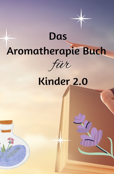 'Cover von Das Aromatherapie Buch für Kinder 2.0 Neue Therapie und Grundwissen bei alltäglichen Krankheiten : Sonderausgabe 10 Kochrezepte mit ätherischen Ölen'-Cover