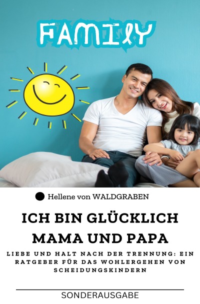 'Cover von Ich bin glücklich Mama und Papa: Liebe und Halt nach der Trennung: Ein Ratgeber für das Wohlergehen von Scheidungskindern : Sonderausgabe Arbeitsblätter'-Cover