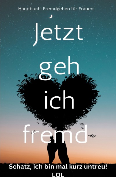 'Cover von Jetzt geh ich fremd – Schatz, ich bin mal kurz untreu! Handbuch: Fremdgehen für  Frauen: Sonderausgabe'-Cover