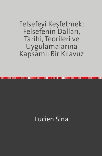 'Cover von Felsefeyi Keşfetmek: Felsefenin Dalları, Tarihi, Teorileri ve Uygulamalarına Kapsamlı Bir Kılavuz'-Cover