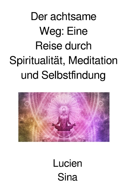 'Cover von Der achtsame Weg: Eine Reise durch Spiritualität, Meditation und Selbstfindung'-Cover