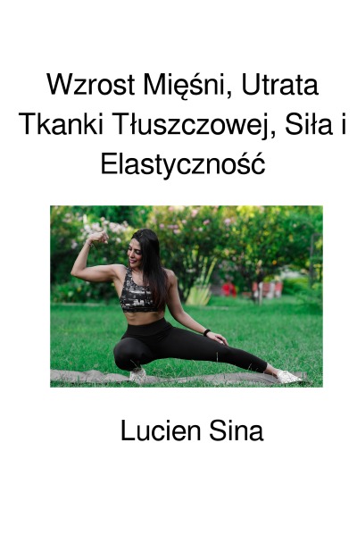 'Cover von Wzrost Mięśni, Utrata Tkanki Tłuszczowej, Siła i Elastyczność'-Cover