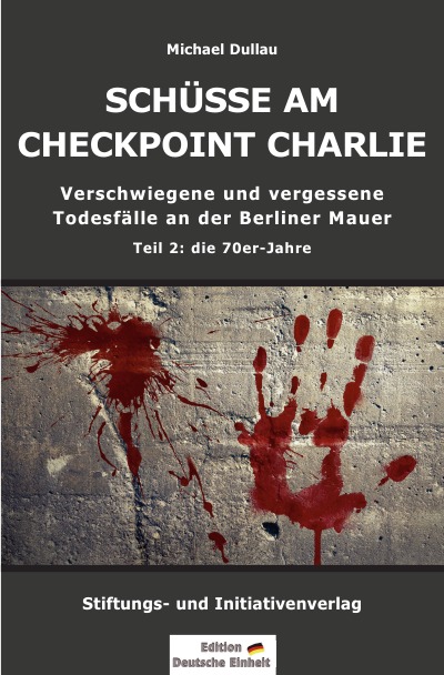 'Cover von SCHÜSSE AM CHECKPOINT CHARLIE – Verschwiegene und vergessene Todesfälle an der Berliner Mauer – Teil 2: die 70er-Jahre'-Cover