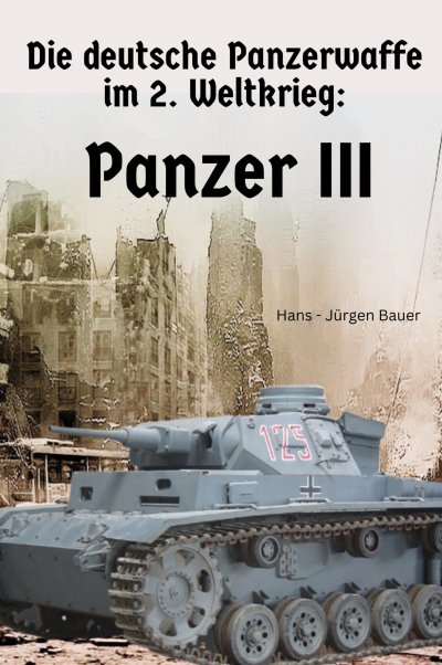 'Cover von Die deutsche Panzerwaffe im 2. Weltkrieg: Panzer III'-Cover