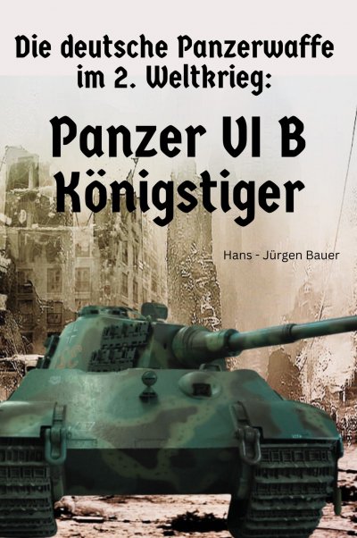 'Cover von Die deutsche Panzerwaffe im 2. Weltkrieg: Panzer VI B  Königstiger'-Cover