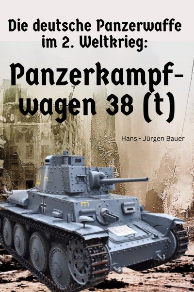 'Cover von Die deutsche Panzerwaffe im 2. Weltkrieg: Panzerkampfwagen 38 (t)'-Cover