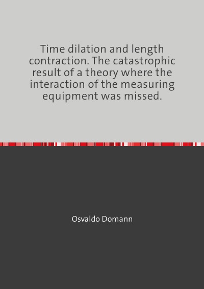 'Cover von Time dilation and length contraction. The catastrophic result of a theory where the interaction of the measuring equipment was missed.'-Cover