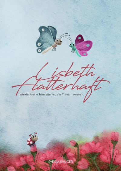 'Cover von Lisbeth Flatterhaft – einfühlsames Kinderbuch zur Trauerverarbeitung.'-Cover