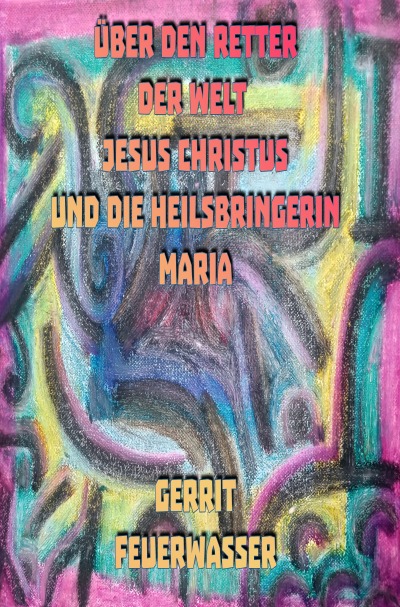 'Cover von Über den Retter der Welt Jesus Christus und die Heilsbringerin Maria'-Cover