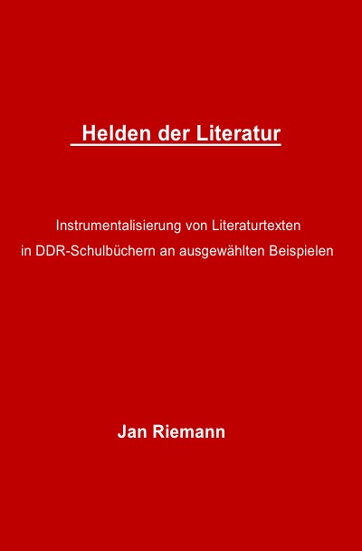 'Cover von Helden der Literatur- Instrumentalisierung von Literaturtexten in DDR-Schulbüchern an ausgewählten Beispielen'-Cover