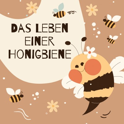 'Cover von Das Leben einer Honigbiene, ein Kinderbuch mit Spaß- und Lernfaktor'-Cover