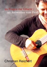 99 Fragen zur Gitarre - 99 Antworten vom Profi - Antworten vom Profi