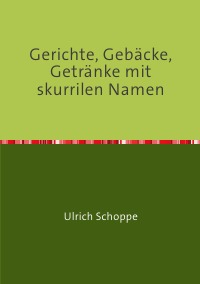 Gerichte Gebacke Getranke Mit Skurrilen Namen Ulrich Schoppe Softcover Epubli