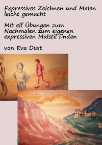 Expressives Zeichnen Und Malen Leicht Gemacht Mit Elf Ubungen Zum Nachmalen Zum Eigenen Expressiven Malstil Finden Eva Dust Heftbindung Epubli