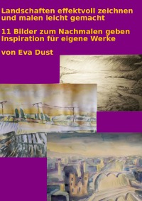 Landschaften Effektvoll Zeichnen Und Malen Leicht Gemacht Elf Bilder Zum Nachmalen Geben Inspiration Fur Eigene Werke Eva Dust Heftbindung Epubli