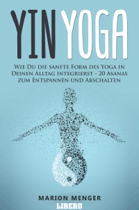 Yin Yoga Wie Du Die Sanfte Form Des Yoga In Deinen Alltag Integrierst Asanas Zum Entspannen Und Abschalten Marion Menger Hardcover Epubli