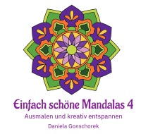 Einfach Schone Mandalas 4 Ausmalen Und Kreativ Entspannen Daniela Gonschorek Ringbindung Epubli