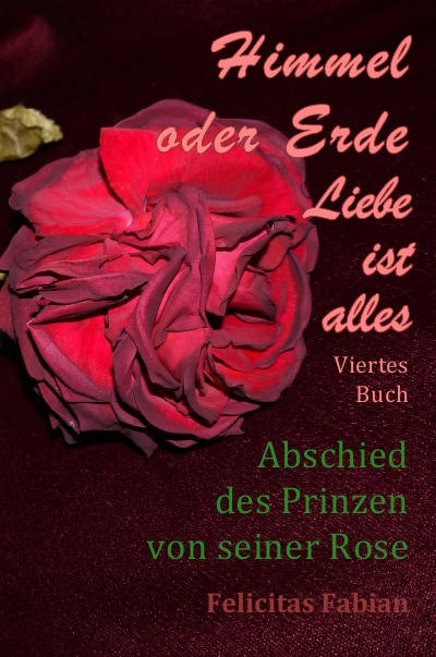 'Cover von Himmel oder Erde – Liebe ist alles – Band 4 – Abschied des Prinzen von seiner Rose'-Cover