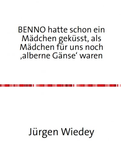 'Cover von Benno hatte schon ein Mädchen geküsst, als Mädchen für uns noch ‚alberne Gänse‘ waren.'-Cover