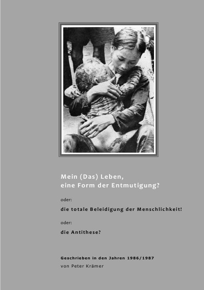 'Cover von Mein (Das) Leben, eine Form der Erniedrigung? oder: die totale Beleidigung der Menschlichkeit oder. die Antithese'-Cover