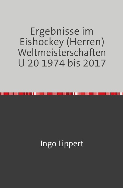 'Cover von Ergebnisse im Eishockey (Herren) Weltmeisterschaften U 20 1974 bis 2017'-Cover