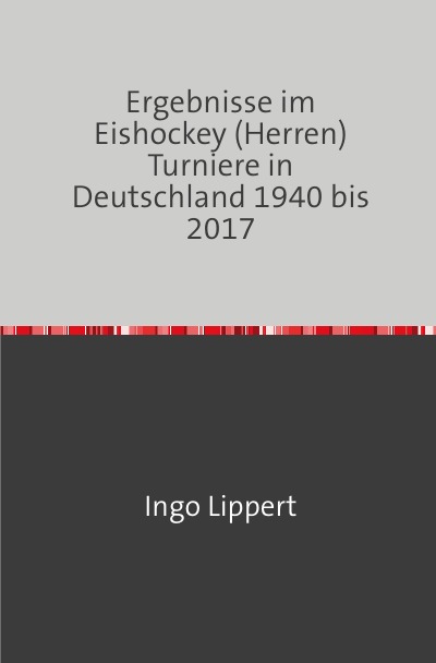 'Cover von Ergebnisse im Eishockey (Herren) Turniere in Deutschland 1940 bis 2017'-Cover