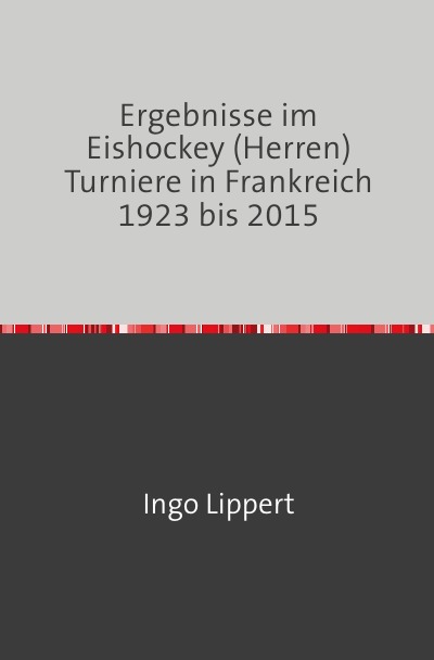 'Cover von Ergebnisse im Eishockey (Herren) Turniere in Frankreich 1923 bis 2015'-Cover