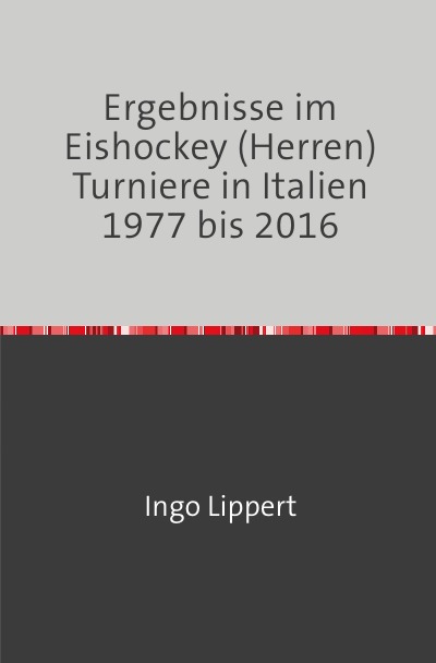 'Cover von Ergebnisse im Eishockey (Herren) Turniere in Italien 1977 bis 2016'-Cover