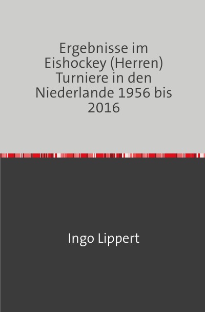 'Cover von Ergebnisse im Eishockey (Herren) Turniere in den Niederlande 1956 bis 2016'-Cover