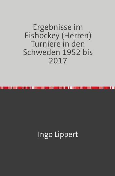 'Cover von Ergebnisse im Eishockey (Herren) Turniere in den Schweden 1952 bis 2017'-Cover