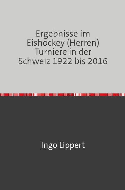 'Cover von Ergebnisse im Eishockey (Herren) Turniere in der Schweiz 1922 bis 2016'-Cover