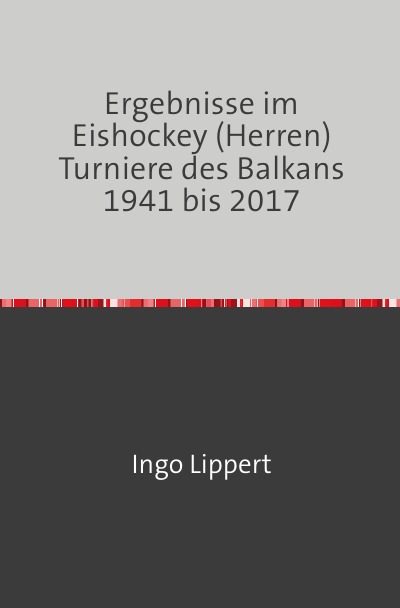 'Cover von Ergebnisse im Eishockey (Herren) Turniere des Balkans 1941 bis 2017'-Cover