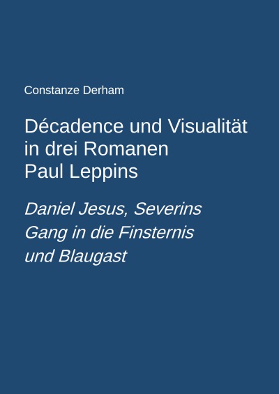 'Cover von Décadence und Visualität in drei Romanen Paul Leppins: Daniel Jesus, Severins Gang in die Finsternis und Blaugast'-Cover