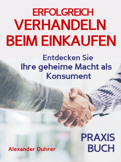 'Cover von Verhandeln: ERFOLGREICH VERHANDELN BEIM EINKAUFEN! Entdecken Sie Ihre geheime Macht als Konsument! Wie Sie durch 5 Erfolgsfaktoren erfolgreich verhandeln und ganz einfach im Alltag viel Geld sparen können'-Cover