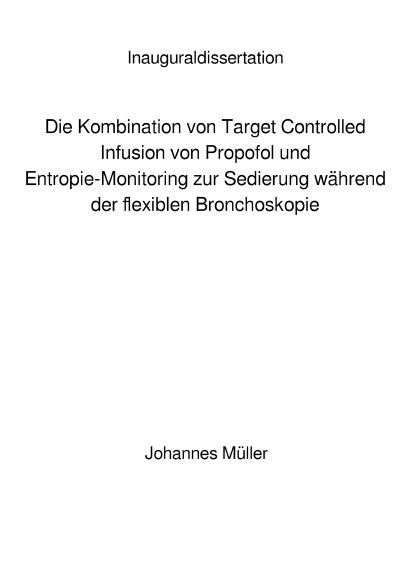 'Cover von Die Kombination von Target Controlled Infusion von Propofol und Entropie-Monitoring zur Sedierung während der flexiblen Bronchoskopie'-Cover