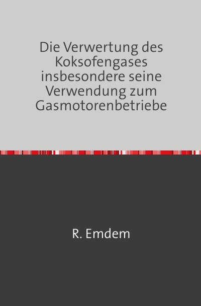 'Cover von Die Verwertung des Koksofengases, insbesondere seine Verwendung zum Gasmotorenbetriebe'-Cover