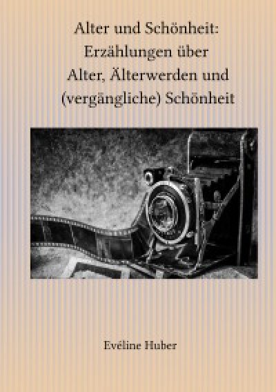 'Cover von Alter und Schönheit: Erzählungen über Alter, Älterwerden und (vergängliche) Schönheit'-Cover