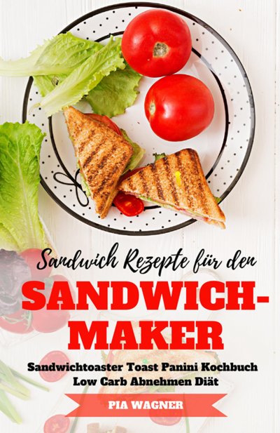 'Cover von Sandwich Rezepte für den Sandwichmaker Sandwichtoaster Toast Panini Kochbuch Low Carb Abnehmen Diät'-Cover