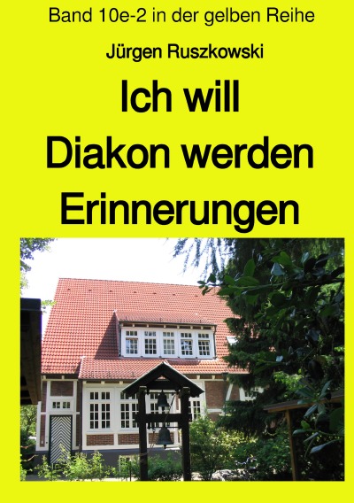 'Cover von Ich will Diakon werden – Erinnerungen – Band 10e-2 in der gelben Reihe'-Cover