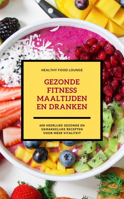 'Cover von Gezonde Fitness Maaltijden En Dranken: 600 Heerlijke Gezonde En Gemakkelijke Recepten Voor Meer Vitaliteit'-Cover