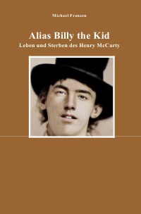 Alias Billy The Kid Leben Und Sterben Des Henry Mccarty Michael Franzen Softcover Epubli